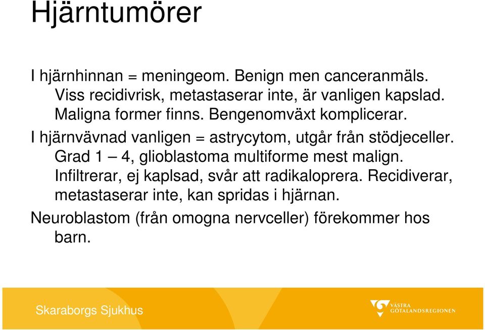 I hjärnvävnad vanligen = astrycytom, utgår från stödjeceller. Grad 1 4, glioblastoma multiforme mest malign.