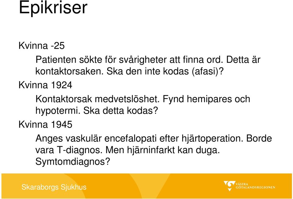 Kvinna 1924 Kontaktorsak medvetslöshet. Fynd hemipares och hypotermi.