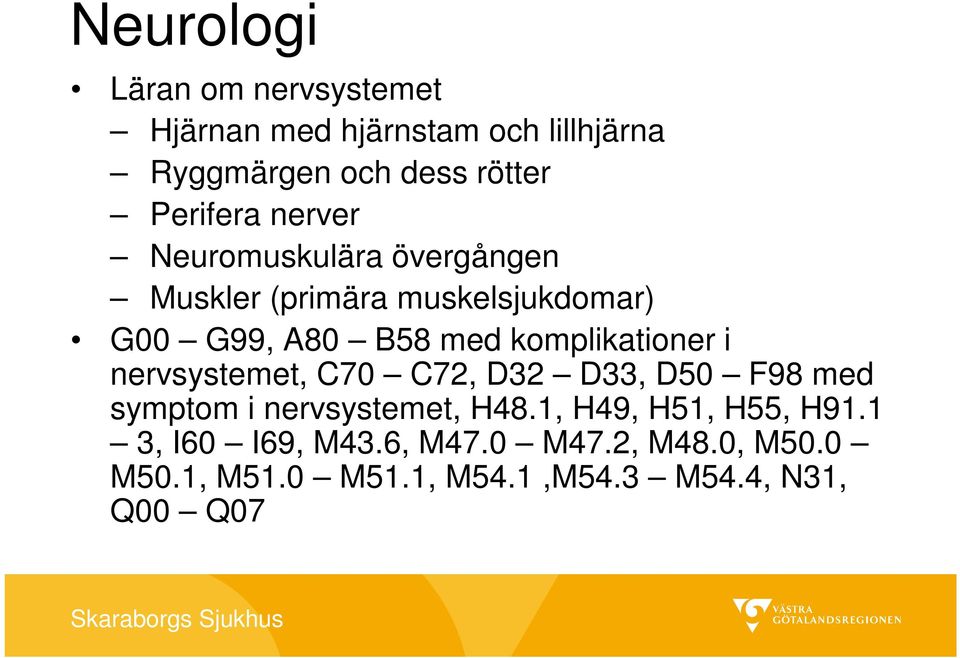 komplikationer i nervsystemet, C70 C72, D32 D33, D50 F98 med symptom i nervsystemet, H48.