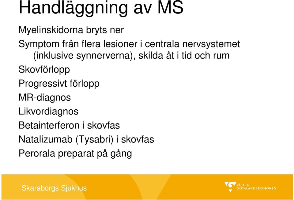 tid och rum Skovförlopp Progressivt förlopp MR-diagnos Likvordiagnos