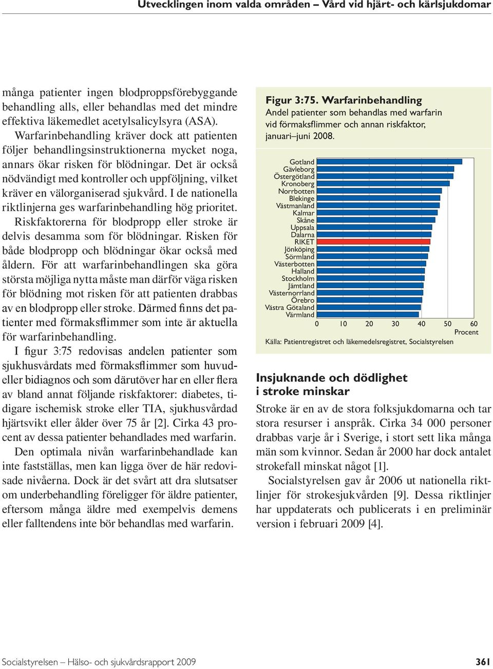 Det är också nödvändigt med kontroller och uppföljning, vilket kräver en välorganiserad sjukvård. I de nationella riktlinjerna ges warfarinbehandling hög prioritet.