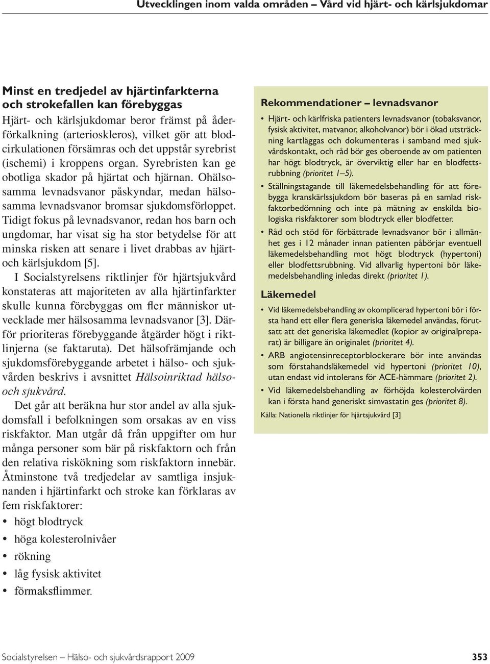 Tidigt fokus på levnadsvanor, redan hos barn och ungdomar, har visat sig ha stor betydelse för att minska risken att senare i livet drabbas av hjärtoch kärlsjukdom [5].