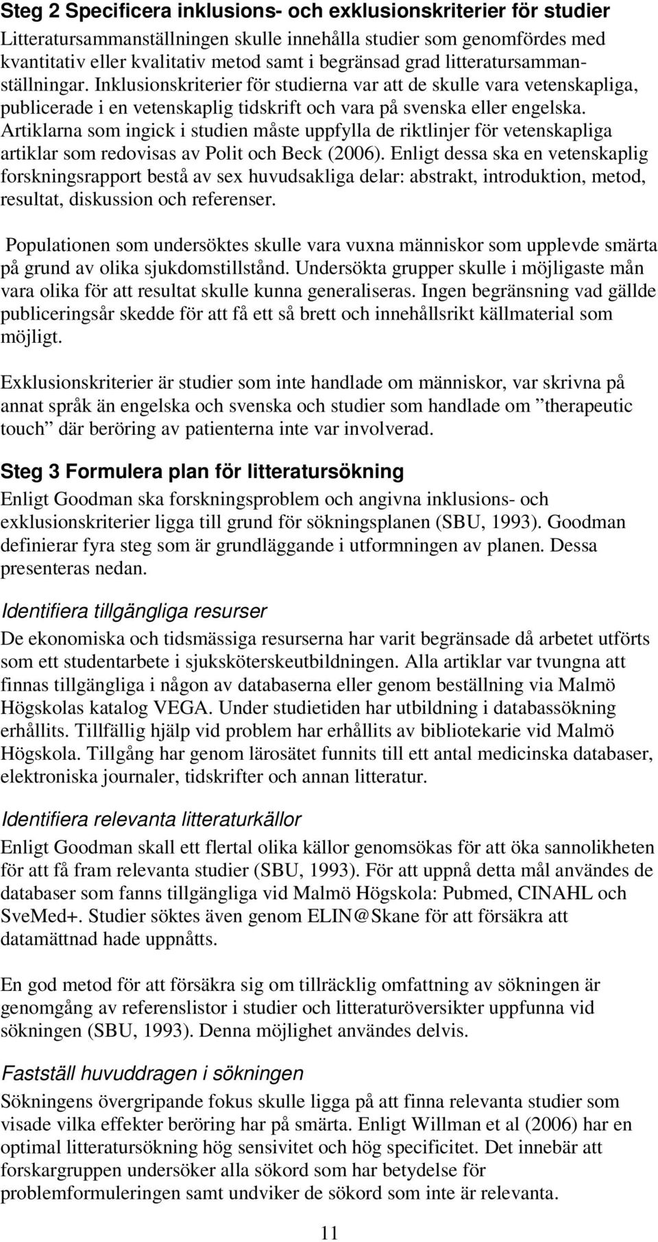 Artiklarna som ingick i studien måste uppfylla de riktlinjer för vetenskapliga artiklar som redovisas av Polit och Beck (2006).