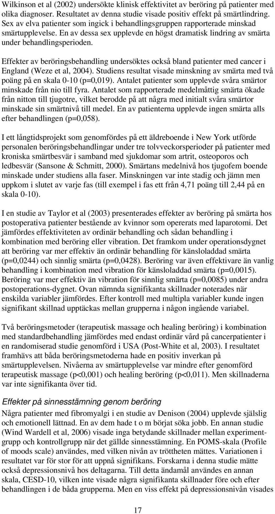 Effekter av beröringsbehandling undersöktes också bland patienter med cancer i England (Weze et al, 2004). Studiens resultat visade minskning av smärta med två poäng på en skala 0-10 (p=0,019).