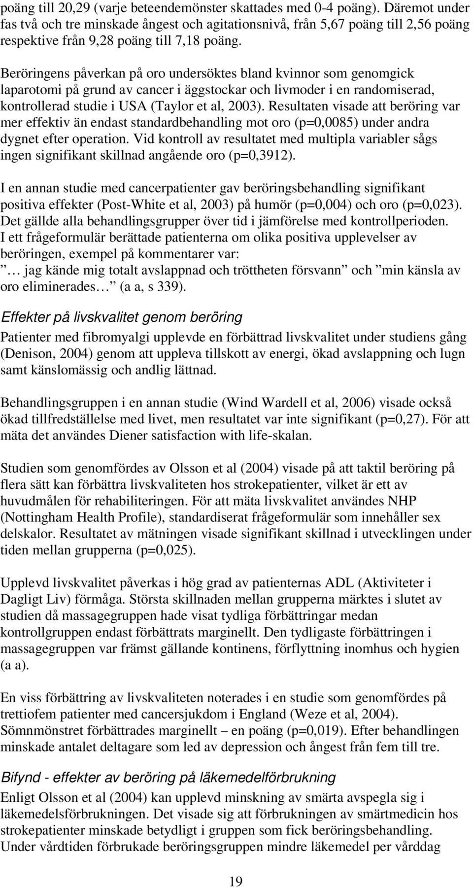 Beröringens påverkan på oro undersöktes bland kvinnor som genomgick laparotomi på grund av cancer i äggstockar och livmoder i en randomiserad, kontrollerad studie i USA (Taylor et al, 2003).
