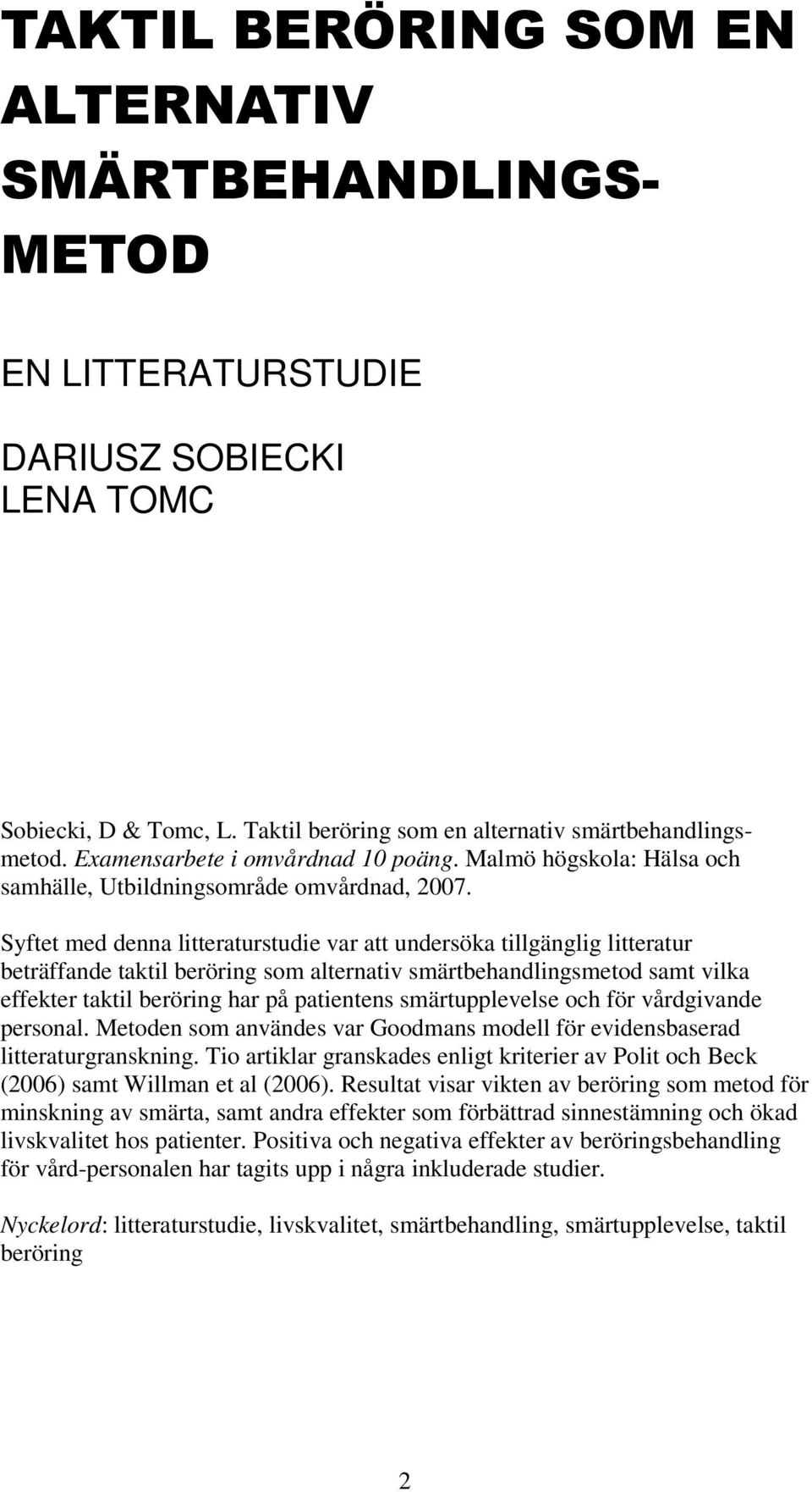 Syftet med denna litteraturstudie var att undersöka tillgänglig litteratur beträffande taktil beröring som alternativ smärtbehandlingsmetod samt vilka effekter taktil beröring har på patientens