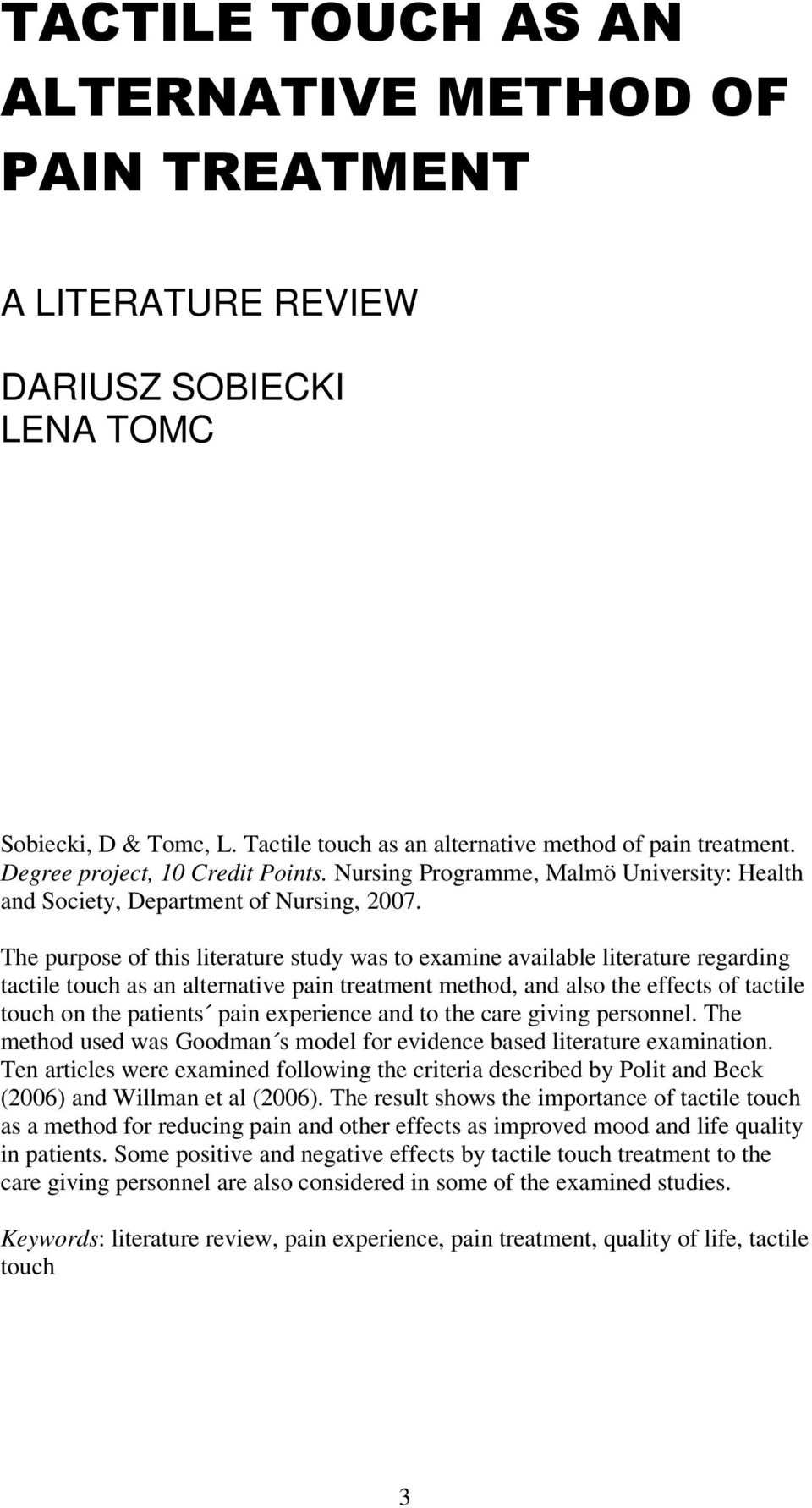 The purpose of this literature study was to examine available literature regarding tactile touch as an alternative pain treatment method, and also the effects of tactile touch on the patients pain
