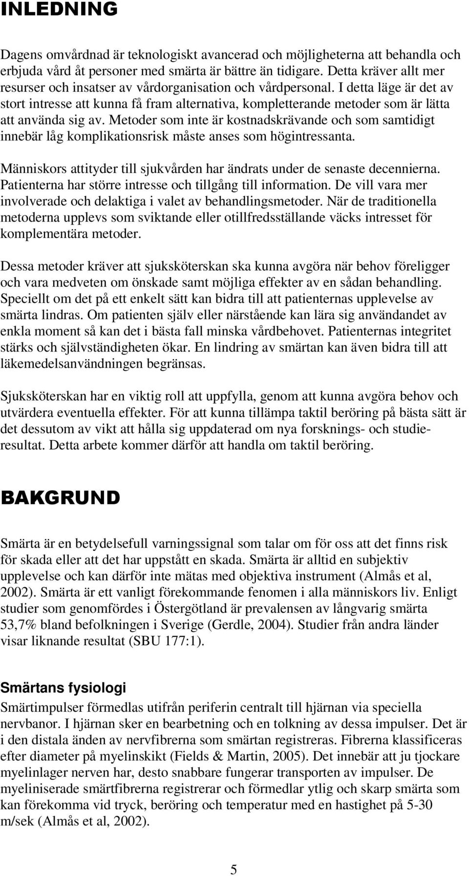 I detta läge är det av stort intresse att kunna få fram alternativa, kompletterande metoder som är lätta att använda sig av.
