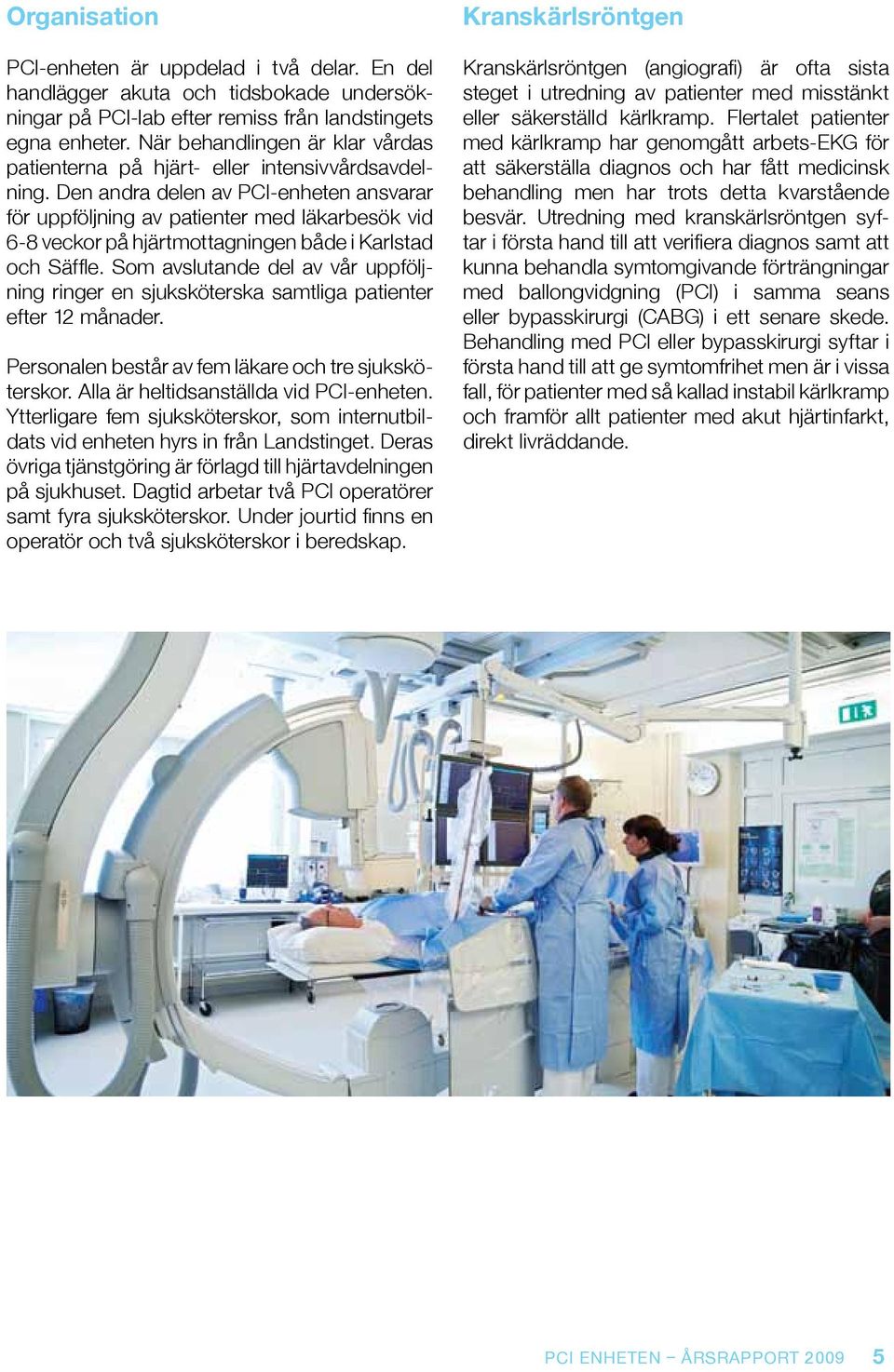 Den andra delen av PCI-enheten ansvarar för uppföljning av patienter med läkarbesök vid 6-8 veckor på hjärtmottagningen både i Karlstad och Säffle.