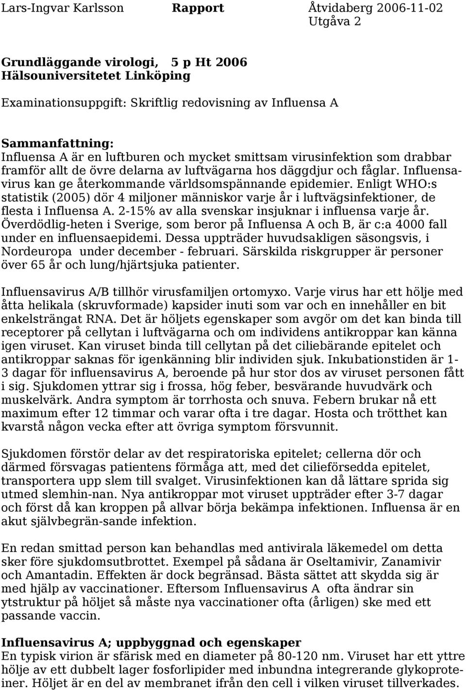 Influensavirus kan ge återkommande världsomspännande epidemier. Enligt WHO:s statistik (2005) dör 4 miljoner människor varje år i luftvägsinfektioner, de flesta i Influensa A.