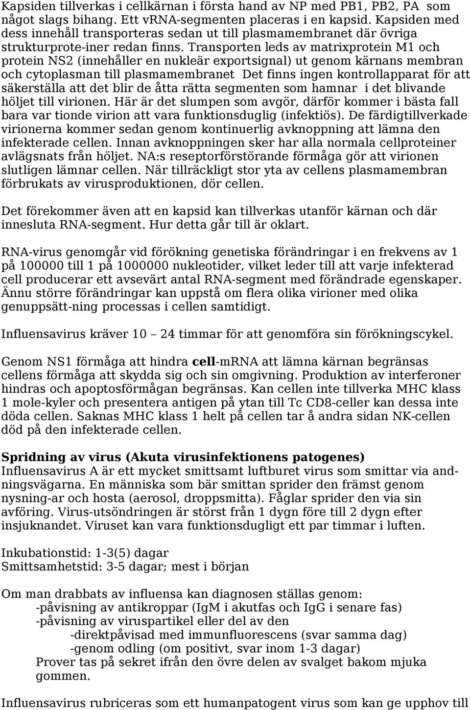 Transporten leds av matrixprotein M1 och protein NS2 (innehåller en nukleär exportsignal) ut genom kärnans membran och cytoplasman till plasmamembranet Det finns ingen kontrollapparat för att