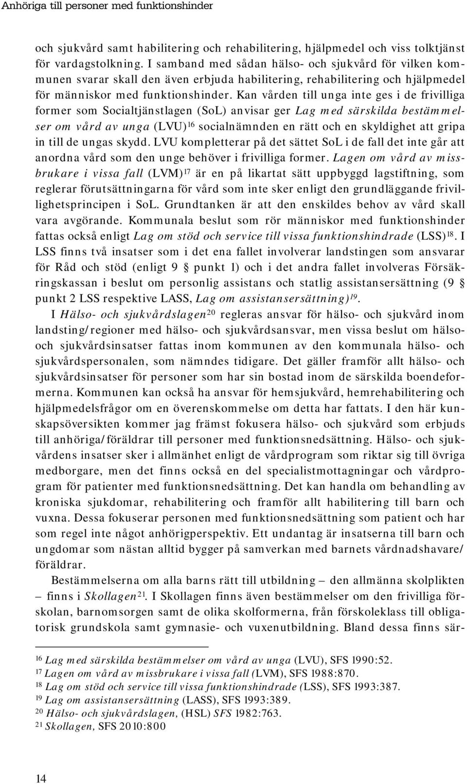 Kan vården till unga inte ges i de frivilliga former som Socialtjänstlagen (SoL) anvisar ger Lag med särskilda bestämmelser om vård av unga (LVU) 16 socialnämnden en rätt och en skyldighet att gripa
