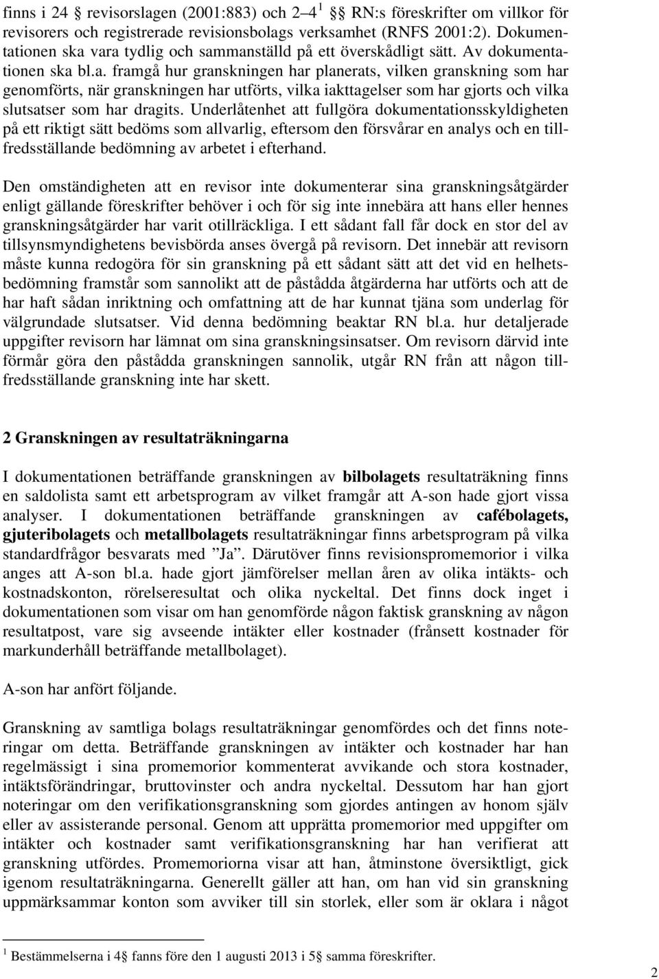 Underlåtenhet att fullgöra dokumentationsskyldigheten på ett riktigt sätt bedöms som allvarlig, eftersom den försvårar en analys och en tillfredsställande bedömning av arbetet i efterhand.