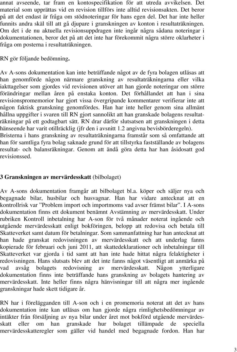 Om det i de nu aktuella revisionsuppdragen inte ingår några sådana noteringar i dokumentationen, beror det på att det inte har förekommit några större oklarheter i fråga om posterna i