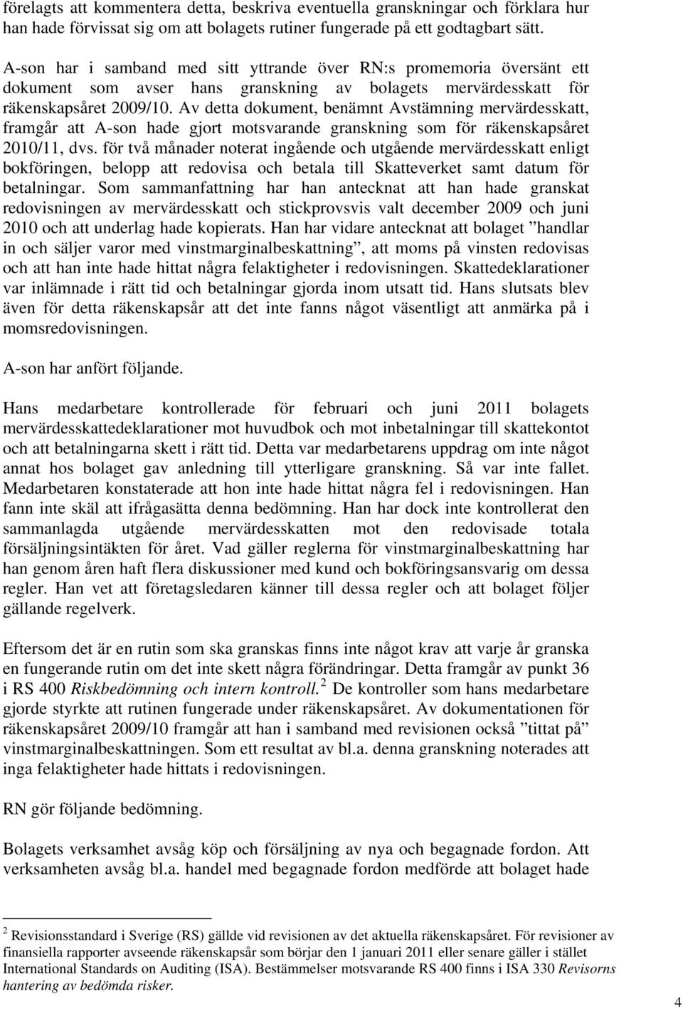 Av detta dokument, benämnt Avstämning mervärdesskatt, framgår att A-son hade gjort motsvarande granskning som för räkenskapsåret 2010/11, dvs.