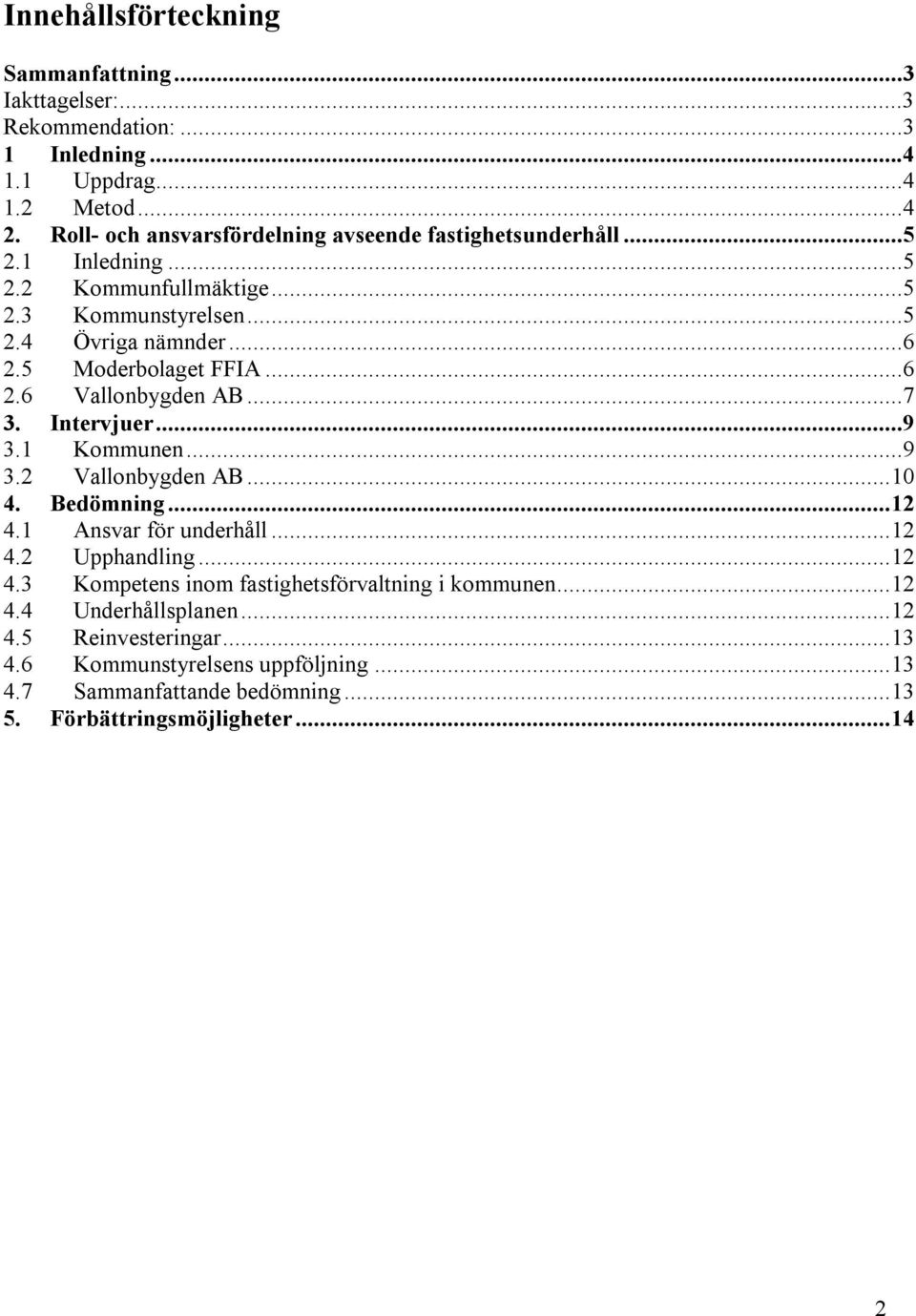 5 Moderbolaget FFIA...6 2.6 Vallonbygden AB...7 3. Intervjuer...9 3.1 Kommunen...9 3.2 Vallonbygden AB...10 4. Bedömning...12 4.1 Ansvar för underhåll...12 4.2 Upphandling.