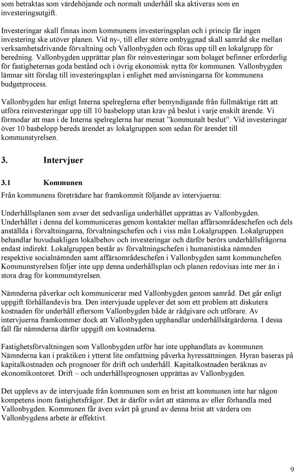 Vid ny-, till eller större ombyggnad skall samråd ske mellan verksamhetsdrivande förvaltning och Vallonbygden och föras upp till en lokalgrupp för beredning.