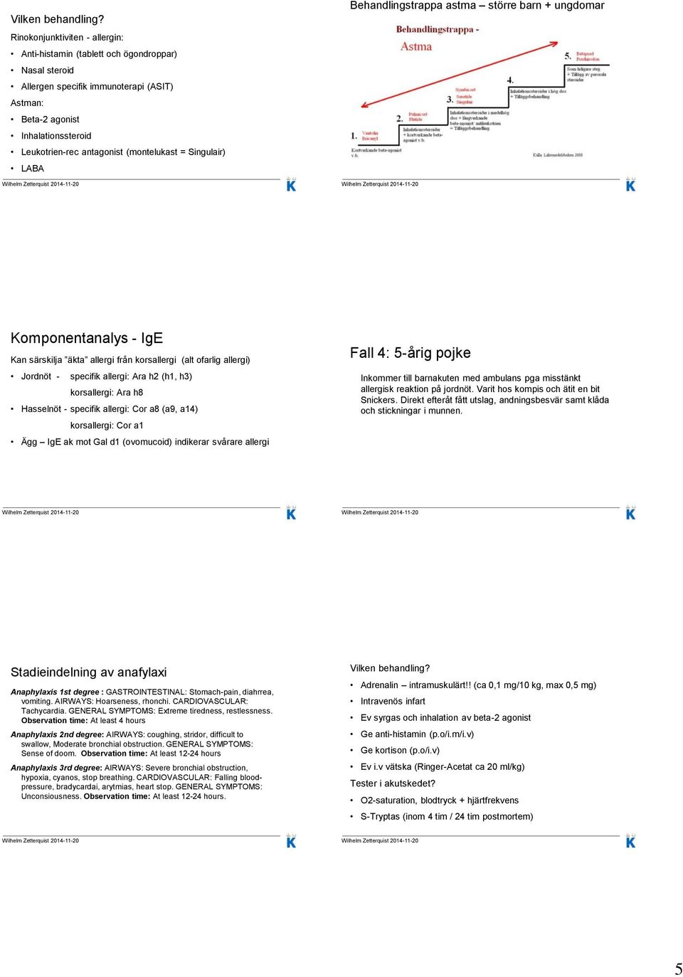 (montelukast = Singulair) LABA Behandlingstrappa astma större barn + ungdomar Komponentanalys - IgE Kan särskilja äkta allergi från korsallergi (alt ofarlig allergi) Jordnöt - specifik allergi: Ara