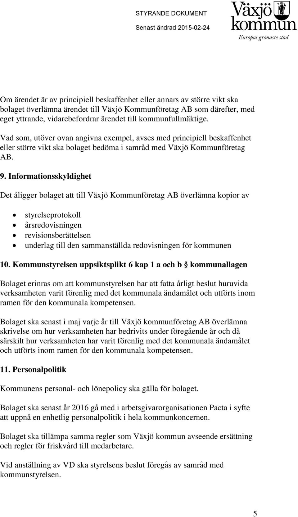 Informationsskyldighet Det åligger bolaget att till Växjö Kommunföretag AB överlämna kopior av styrelseprotokoll årsredovisningen revisionsberättelsen underlag till den sammanställda redovisningen