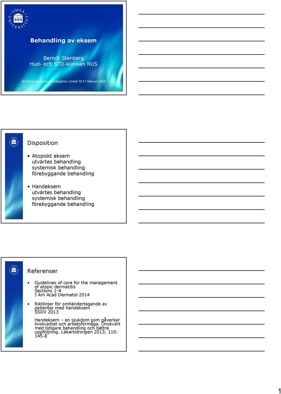 of care for the management of atopic dermatitis Sections 1-4 J Am Acad Dermatol 2014 Riktlinjer för omhändertagande av patienter med handeksem SSDV 2013