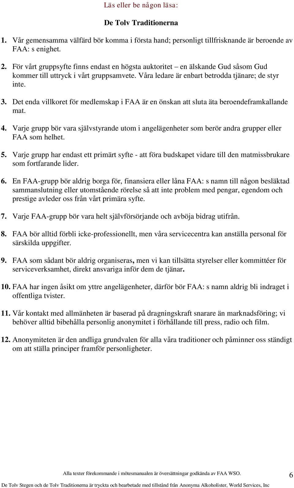 Det enda villkoret för medlemskap i FAA är en önskan att sluta äta beroendeframkallande mat. 4. Varje grupp bör vara självstyrande utom i angelägenheter som berör andra grupper eller FAA som helhet.