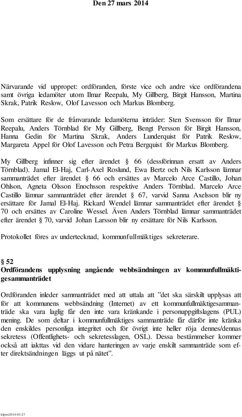 Som ersättare för de frånvarande ledamöterna inträder: Sten Svensson för Ilmar Reepalu, Anders Törnblad för My Gillberg, Bengt Persson för Birgit Hansson, Hanna Gedin för Martina Skrak, Anders