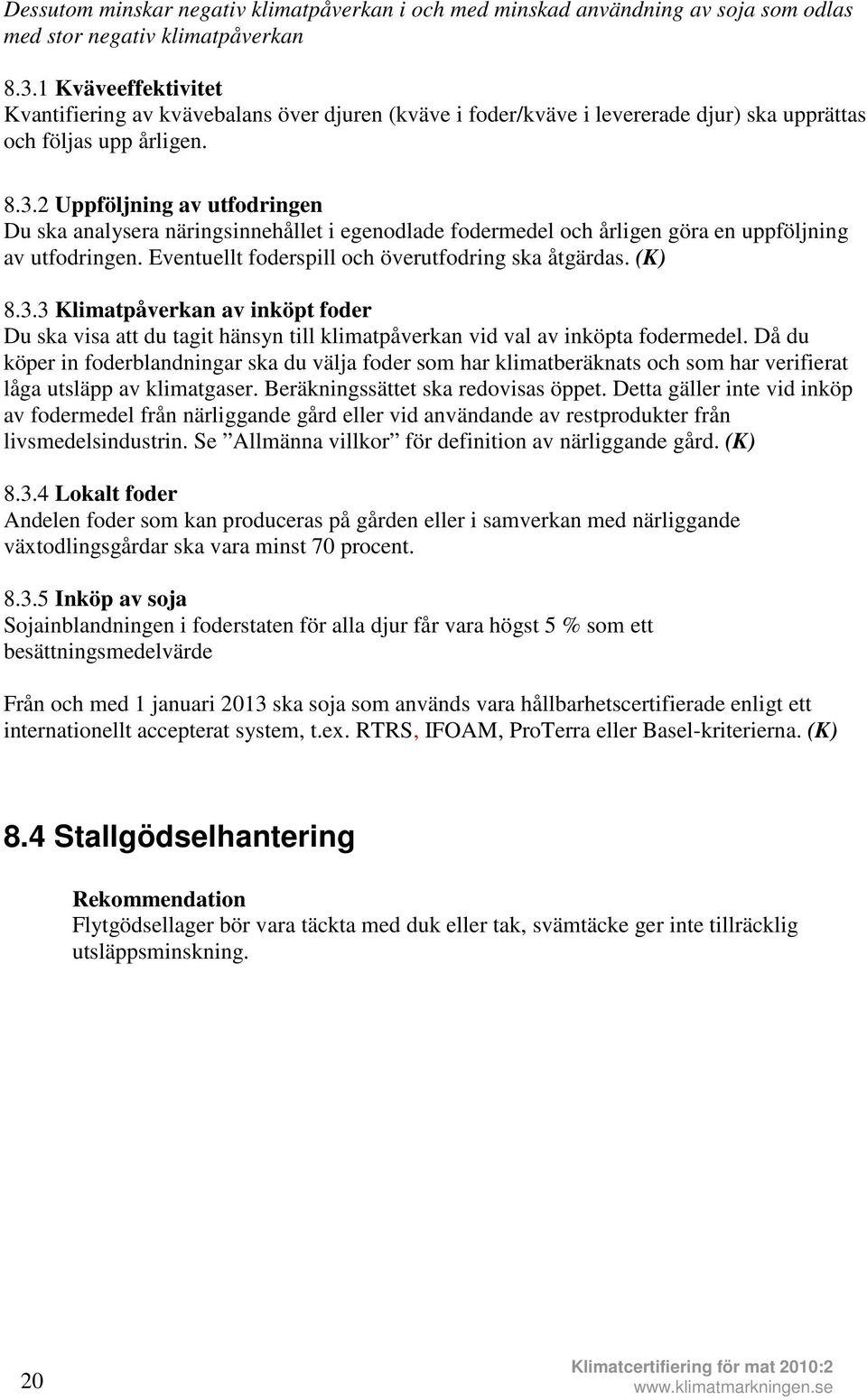 2 Uppföljning av utfodringen Du ska analysera näringsinnehållet i egenodlade fodermedel och årligen göra en uppföljning av utfodringen. Eventuellt foderspill och överutfodring ska åtgärdas. (K) 8.3.