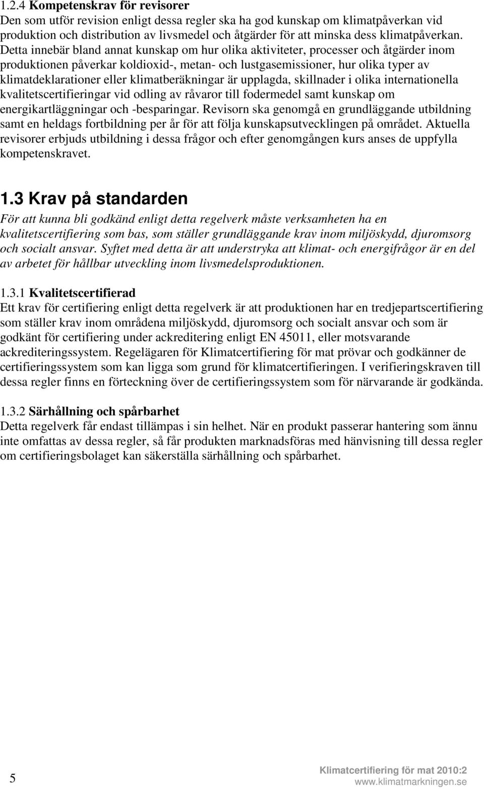 Detta innebär bland annat kunskap om hur olika aktiviteter, processer och åtgärder inom produktionen påverkar koldioxid-, metan- och lustgasemissioner, hur olika typer av klimatdeklarationer eller