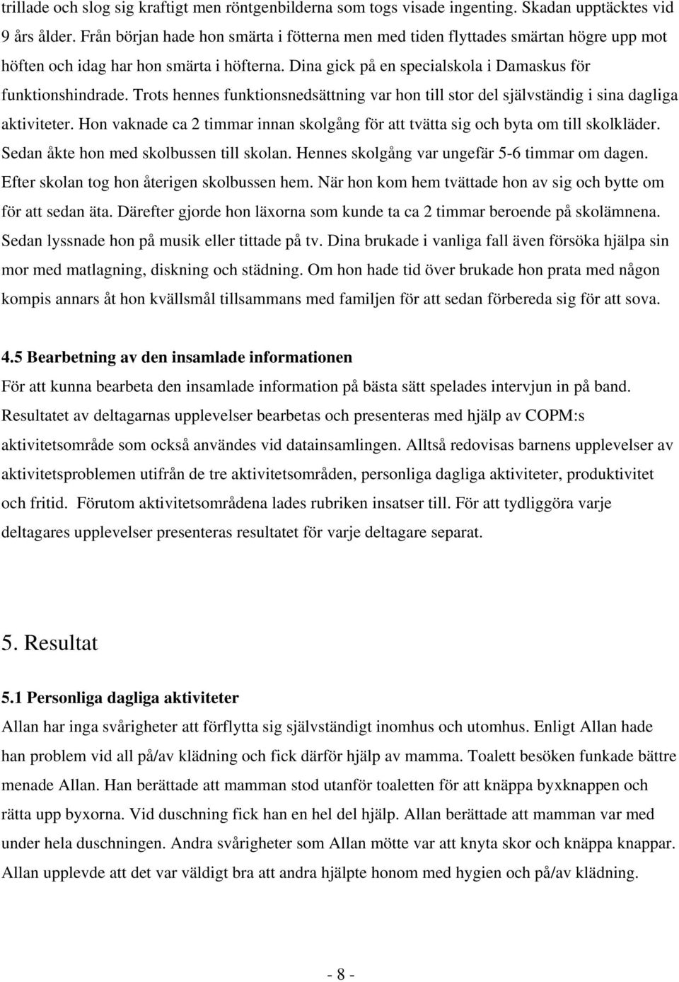 Trots hennes funktionsnedsättning var hon till stor del självständig i sina dagliga aktiviteter. Hon vaknade ca 2 timmar innan skolgång för att tvätta sig och byta om till skolkläder.