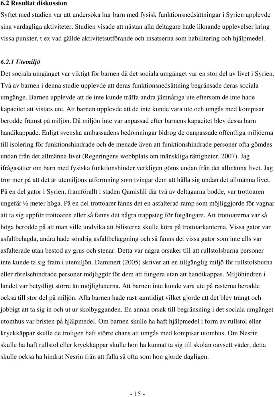 1 Utemiljö Det sociala umgänget var viktigt för barnen då det sociala umgänget var en stor del av livet i Syrien.