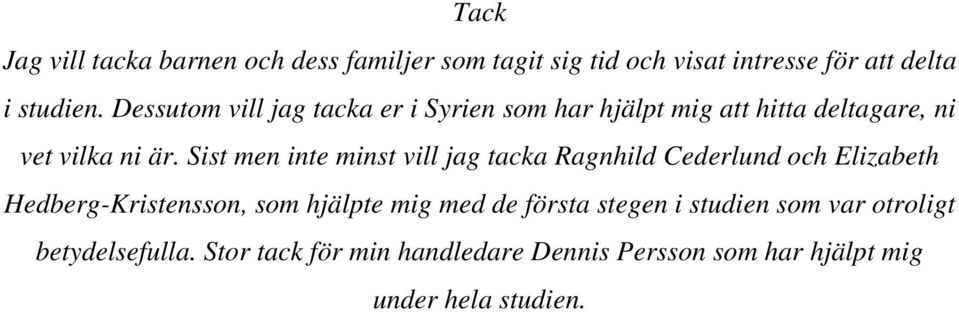 Sist men inte minst vill jag tacka Ragnhild Cederlund och Elizabeth Hedberg-Kristensson, som hjälpte mig med de