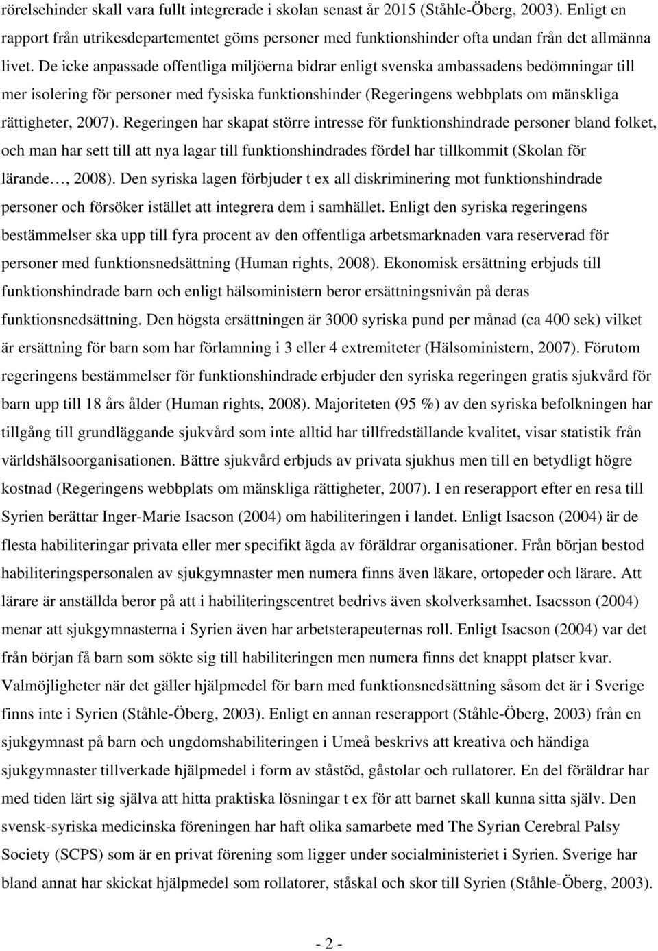 De icke anpassade offentliga miljöerna bidrar enligt svenska ambassadens bedömningar till mer isolering för personer med fysiska funktionshinder (Regeringens webbplats om mänskliga rättigheter, 2007).