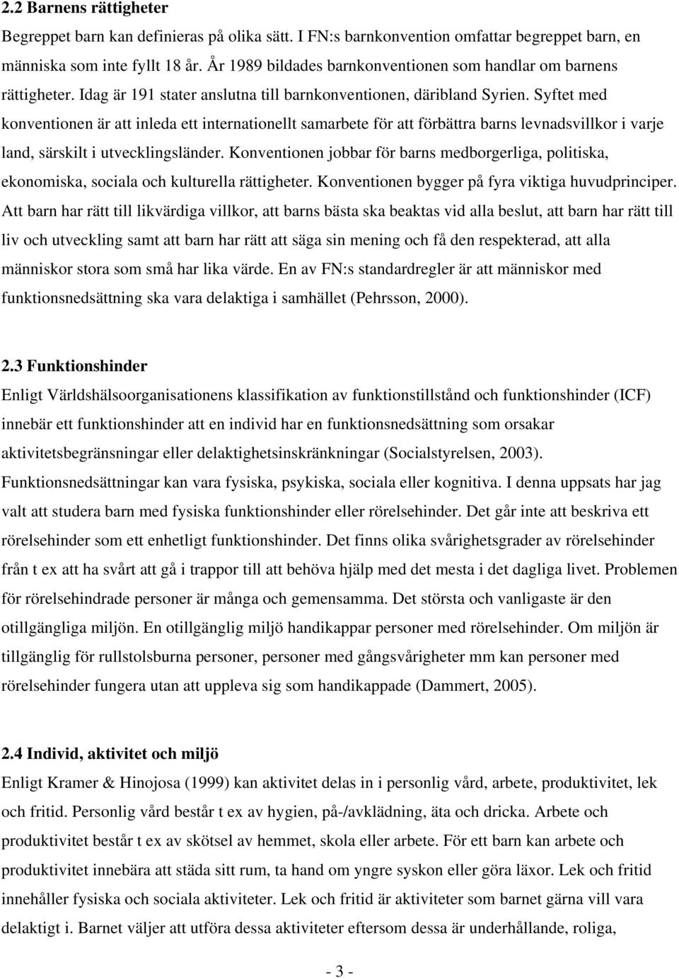 Syftet med konventionen är att inleda ett internationellt samarbete för att förbättra barns levnadsvillkor i varje land, särskilt i utvecklingsländer.