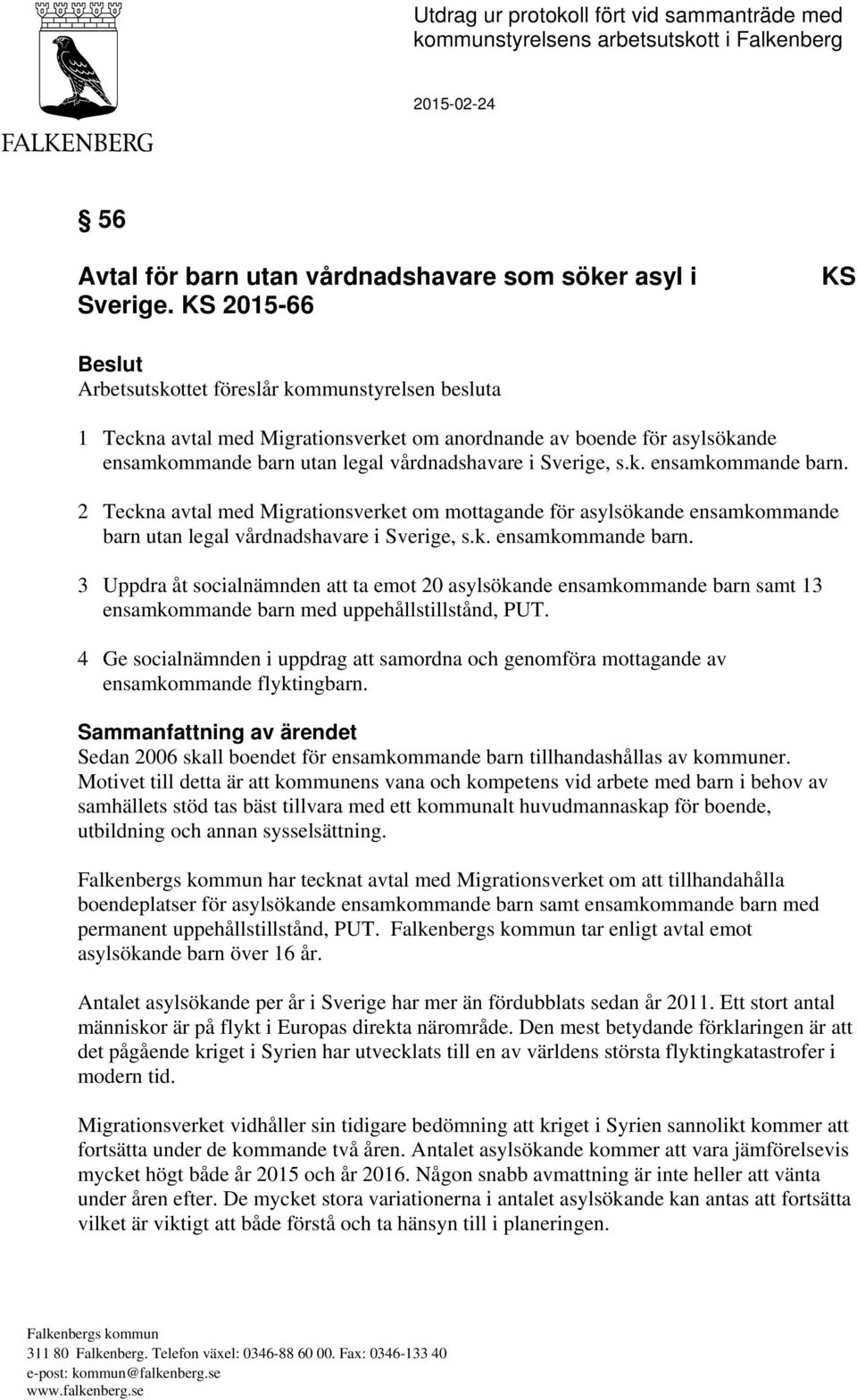 Sverige, s.k. ensamkommande barn. 2 Teckna avtal med Migrationsverket om mottagande för asylsökande ensamkommande barn utan legal vårdnadshavare i Sverige, s.k. ensamkommande barn. 3 Uppdra åt socialnämnden att ta emot 20 asylsökande ensamkommande barn samt 13 ensamkommande barn med uppehållstillstånd, PUT.
