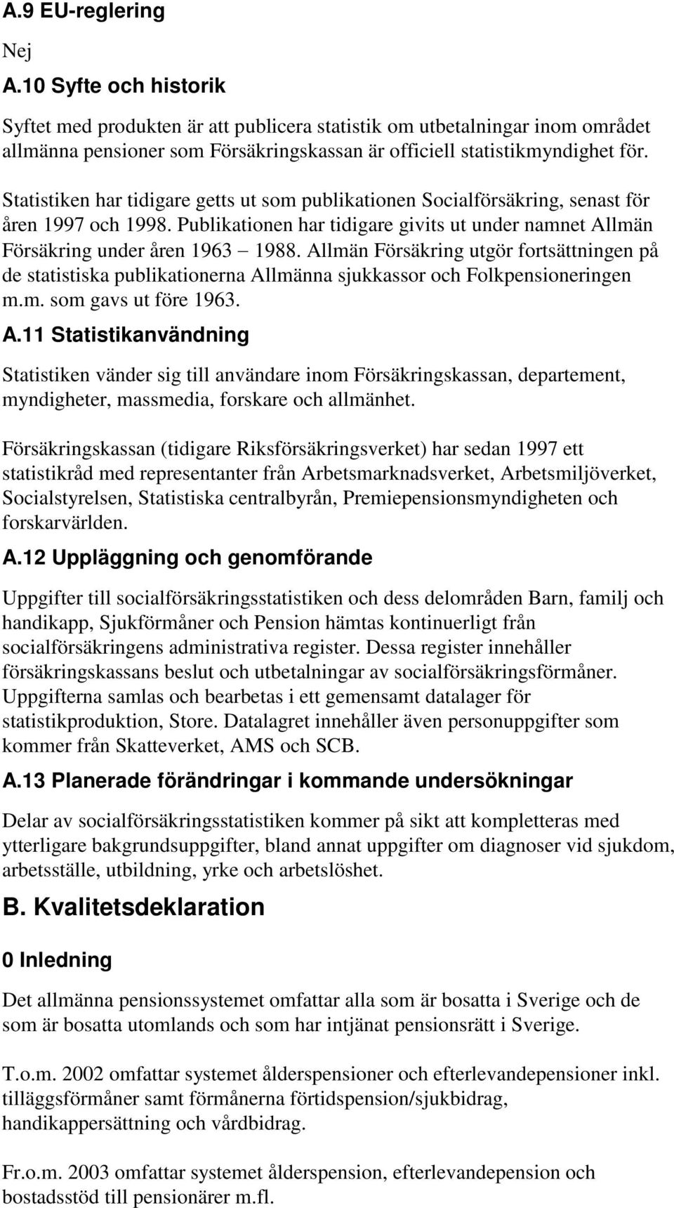 Allmän Försäkring utgör fortsättningen på de statistiska publikationerna Al