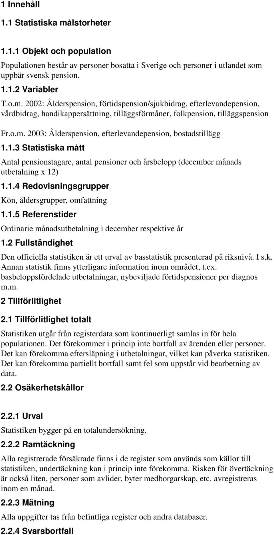 1.5 Referenstider Ordinarie månadsutbetalning i december respektive år 1.2 Fullständighet Den officiella statistiken är ett urval av basstatistik presenterad på riksnivå. I s.k. Annan statistik finns ytterligare information inom området, t.