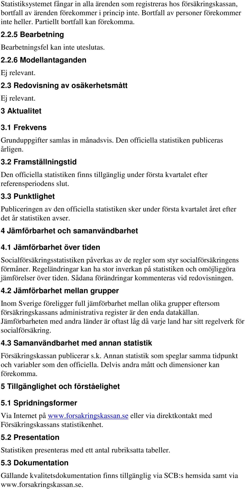1 Frekvens Grunduppgifter samlas in månadsvis. Den officiella statistiken publiceras årligen. 3.