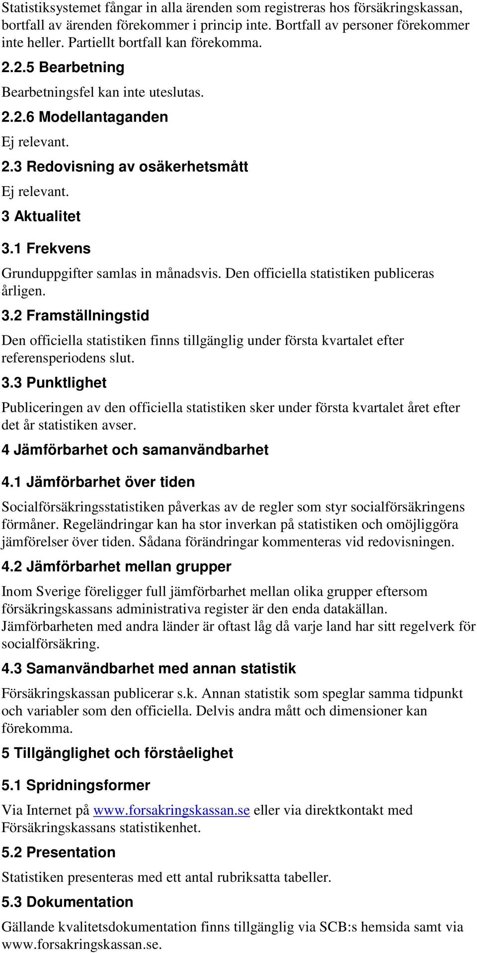 1 Frekvens Grunduppgifter samlas in månadsvis. Den officiella statistiken publiceras årligen. 3.