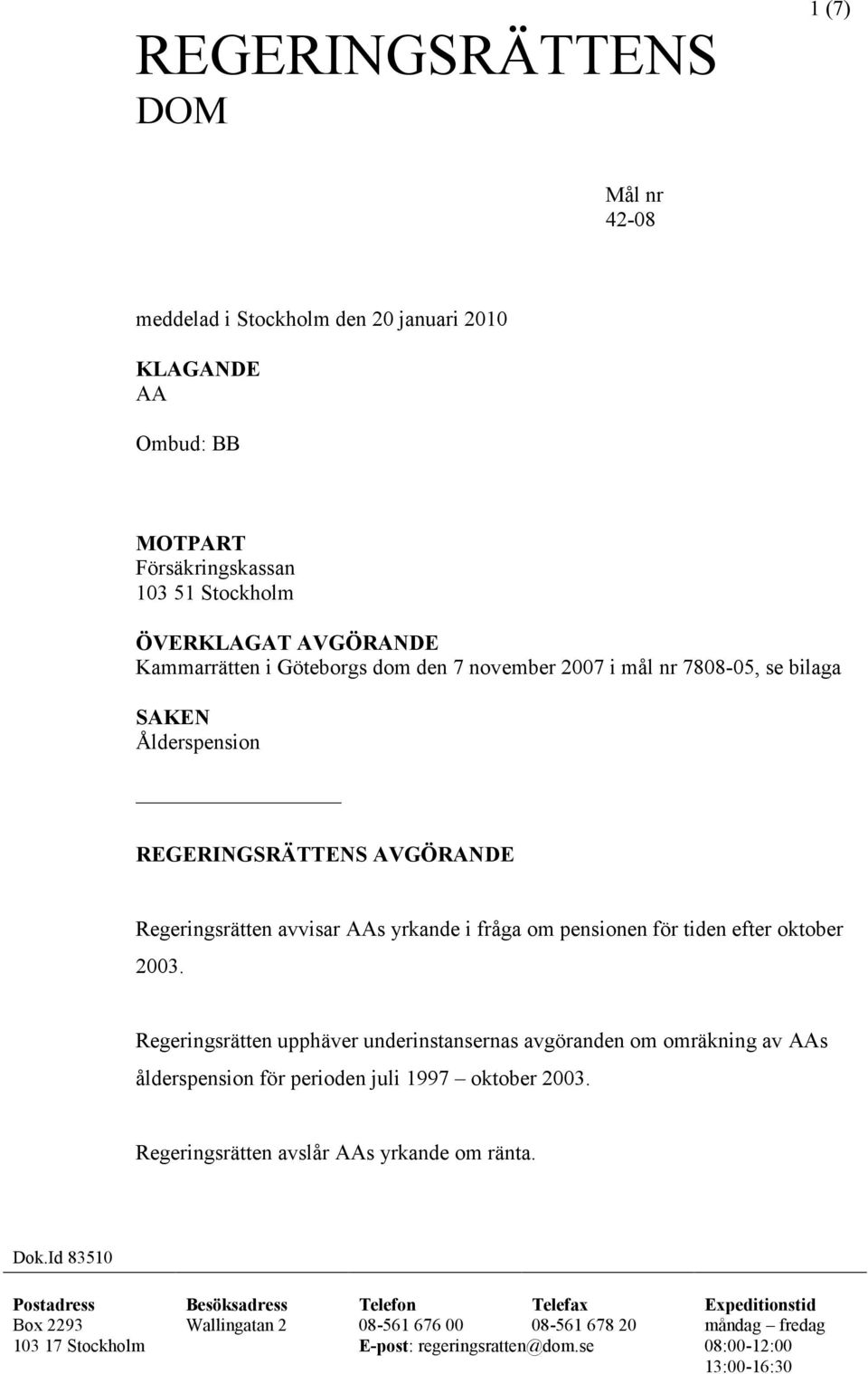 Regeringsrätten upphäver underinstansernas avgöranden om omräkning av AAs ålderspension för perioden juli 1997 oktober 2003. Regeringsrätten avslår AAs yrkande om ränta. Dok.