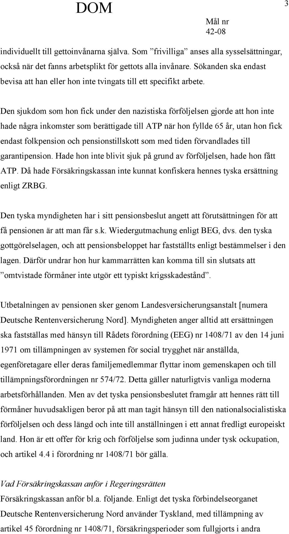 Den sjukdom som hon fick under den nazistiska förföljelsen gjorde att hon inte hade några inkomster som berättigade till ATP när hon fyllde 65 år, utan hon fick endast folkpension och