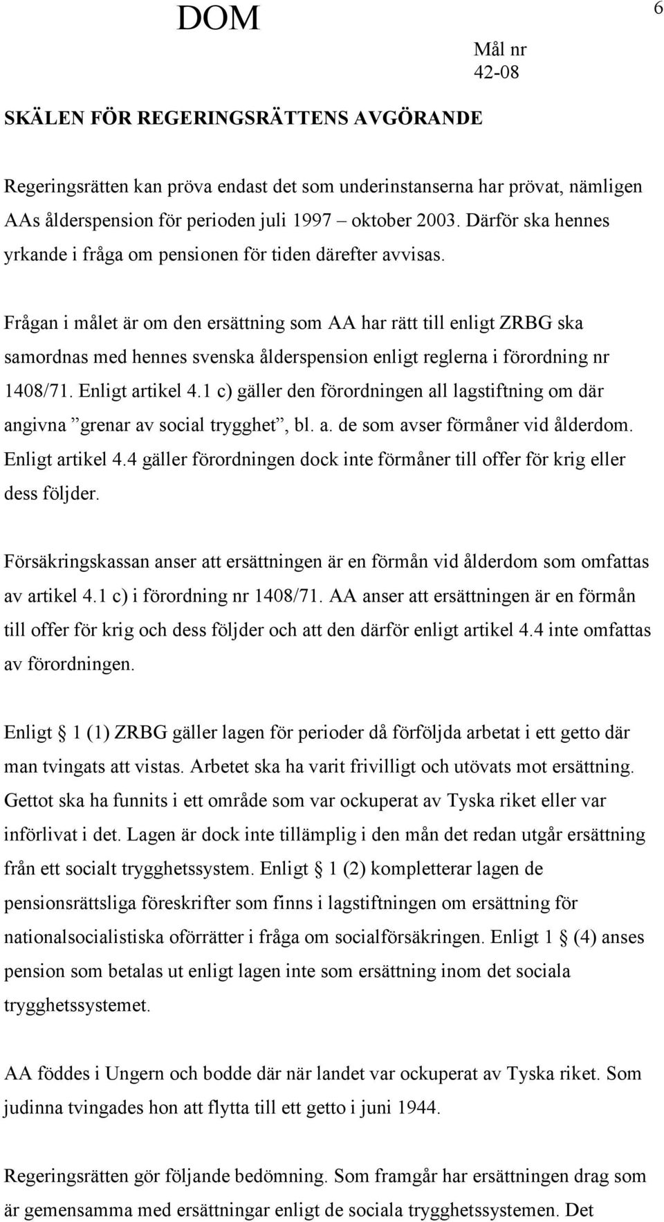 Frågan i målet är om den ersättning som AA har rätt till enligt ZRBG ska samordnas med hennes svenska ålderspension enligt reglerna i förordning nr 1408/71. Enligt artikel 4.