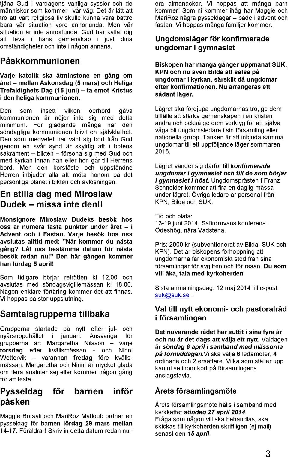 Påskkommunionen Varje katolik ska åtminstone en gång om året mellan Askonsdag (5 mars) och Heliga Trefaldighets Dag (15 juni) ta emot Kristus i den heliga kommunionen.
