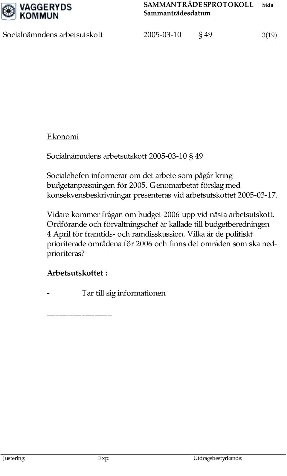 Vidare kommer frågan om budget 2006 upp vid nästa arbetsutskott.