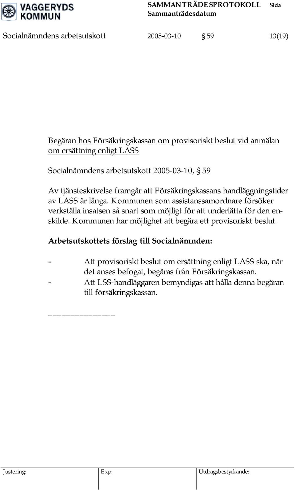 Kommunen som assistanssamordnare försöker verkställa insatsen så snart som möjligt för att underlätta för den enskilde.