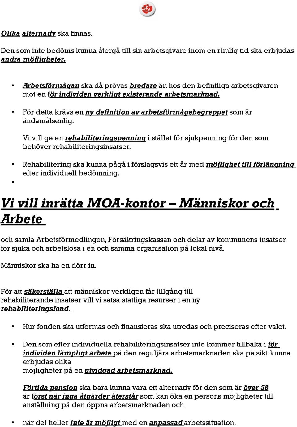 För detta krävs en ny definition av arbetsförmågebegreppet som är ändamålsenlig. Vi vill ge en rehabiliteringspenning i stället för sjukpenning för den som behöver rehabiliteringsinsatser.