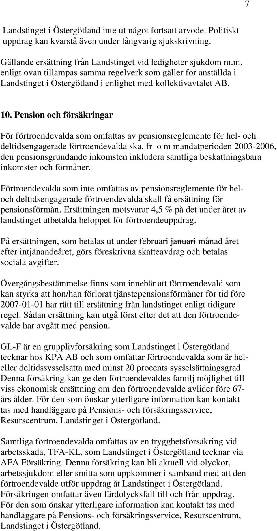 Pension och försäkringar För förtroendevalda som omfattas av pensionsreglemente för hel- och deltidsengagerade förtroendevalda ska, fr o m mandatperioden 2003-2006, den pensionsgrundande inkomsten