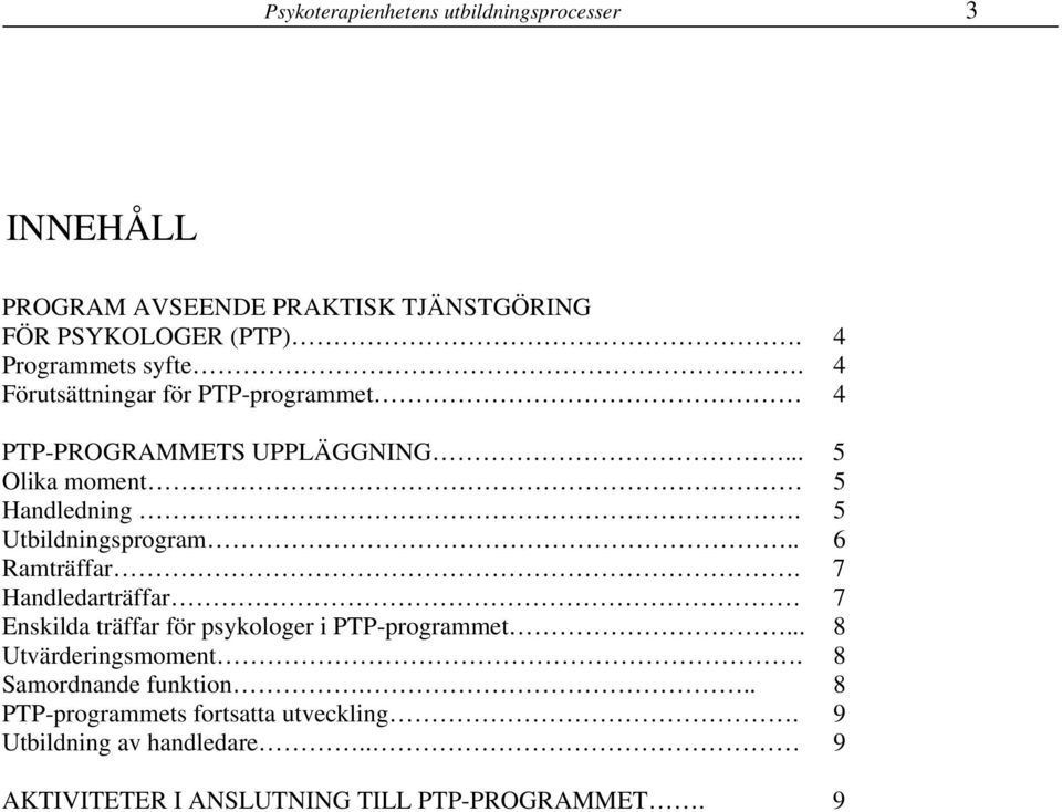 5 Utbildningsprogram.. 6 Ramträffar. 7 Handledarträffar 7 Enskilda träffar för psykologer i PTP-programmet.