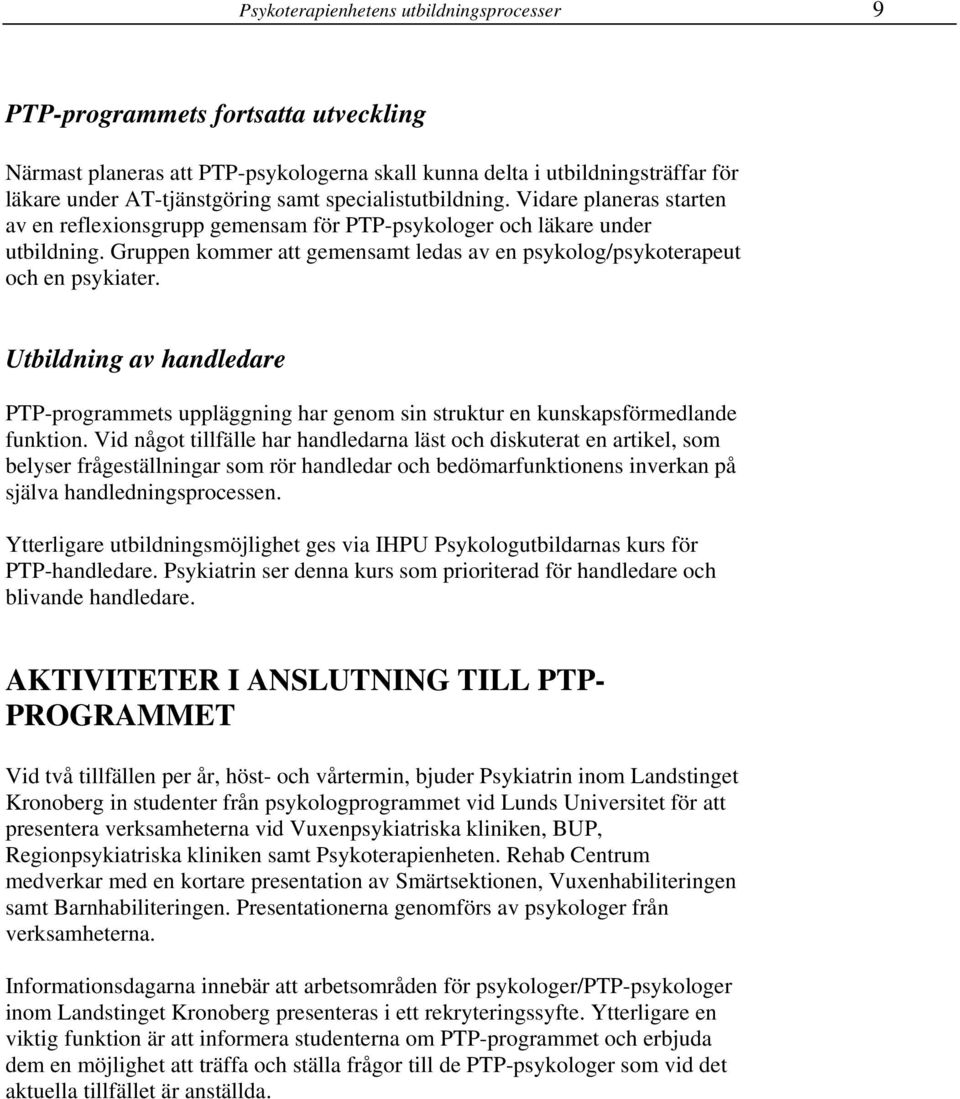 Gruppen kommer att gemensamt ledas av en psykolog/psykoterapeut och en psykiater. Utbildning av handledare PTP-programmets uppläggning har genom sin struktur en kunskapsförmedlande funktion.