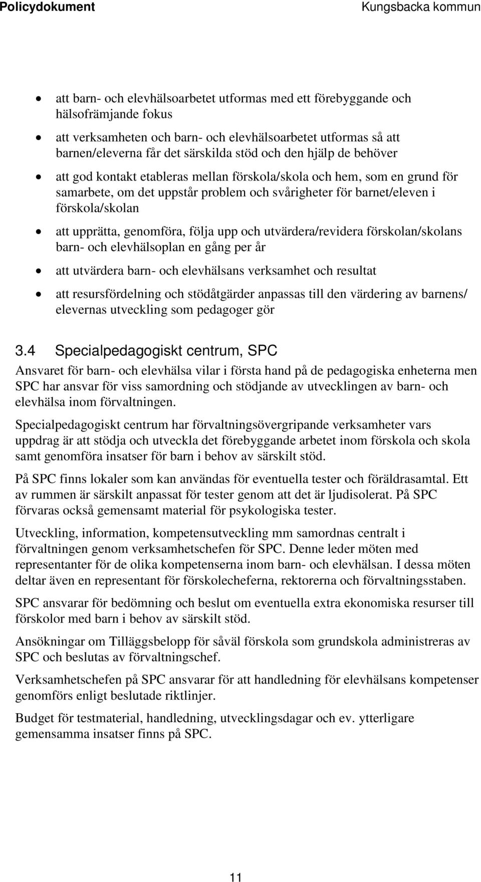 genomföra, följa upp och utvärdera/revidera förskolan/skolans barn- och elevhälsoplan en gång per år att utvärdera barn- och elevhälsans verksamhet och resultat att resursfördelning och stödåtgärder