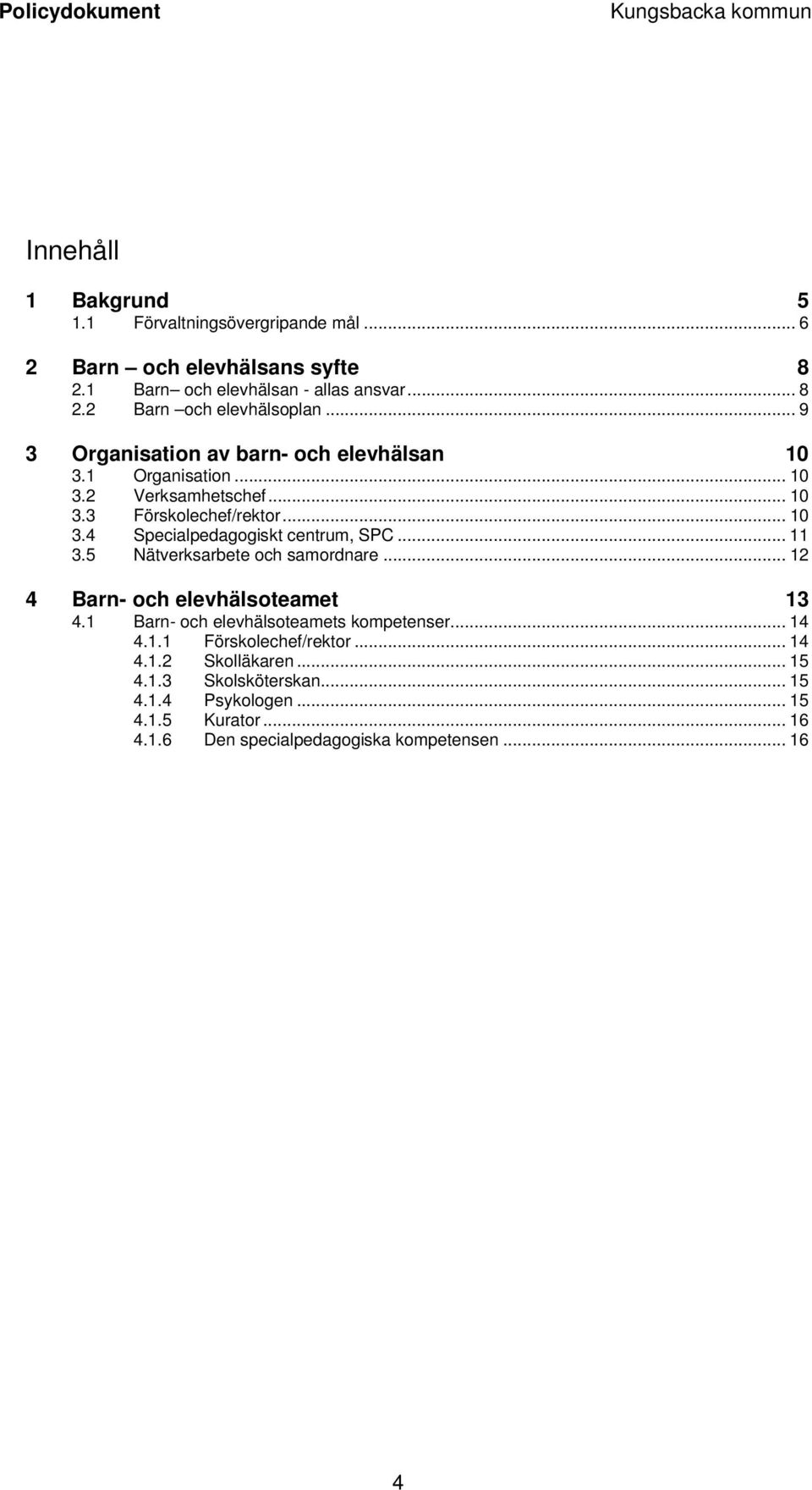 .. 11 3.5 Nätverksarbete och samordnare... 12 4 Barn- och elevhälsoteamet 13 4.1 Barn- och elevhälsoteamets kompetenser... 14 4.1.1 Förskolechef/rektor.